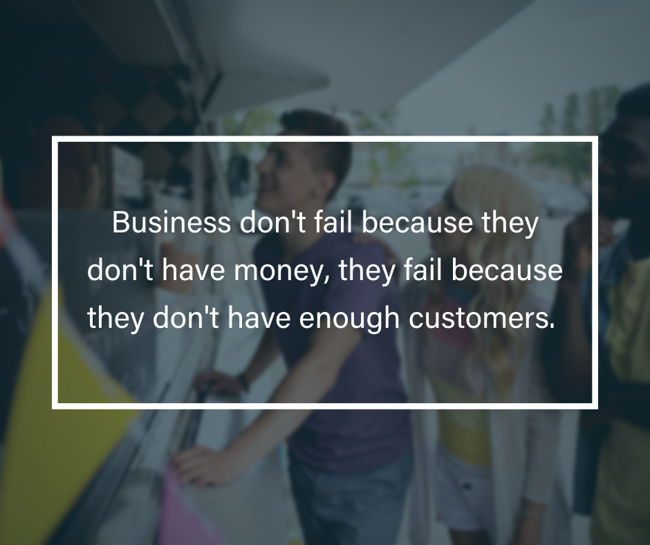 Quote that reads Business don't fail because they don't have money, they fail because they don't have enough customers." 